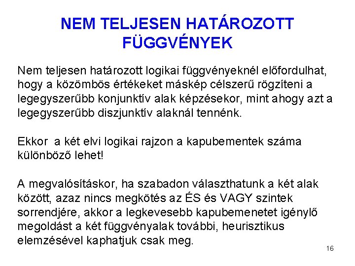 NEM TELJESEN HATÁROZOTT FÜGGVÉNYEK Nem teljesen határozott logikai függvényeknél előfordulhat, hogy a közömbös értékeket