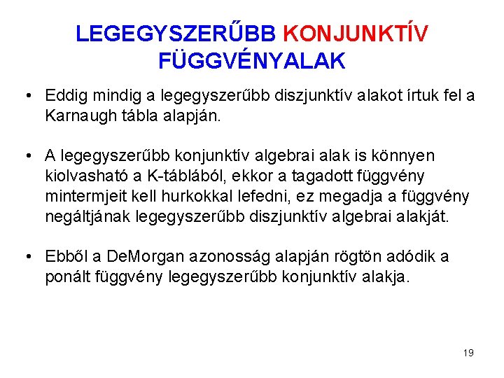 LEGEGYSZERŰBB KONJUNKTÍV FÜGGVÉNYALAK • Eddig mindig a legegyszerűbb diszjunktív alakot írtuk fel a Karnaugh