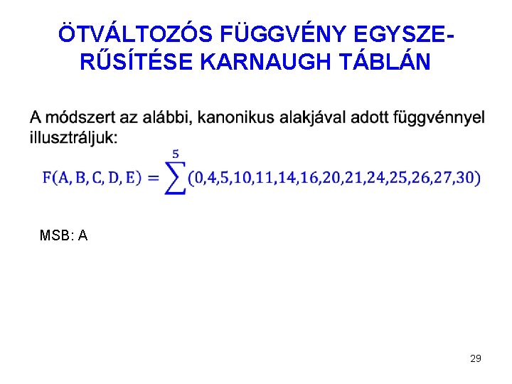 ÖTVÁLTOZÓS FÜGGVÉNY EGYSZERŰSÍTÉSE KARNAUGH TÁBLÁN MSB: A 29 
