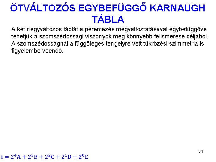 ÖTVÁLTOZÓS EGYBEFÜGGŐ KARNAUGH TÁBLA A két négyváltozós táblát a peremezés megváltoztatásával egybefüggővé tehetjük a