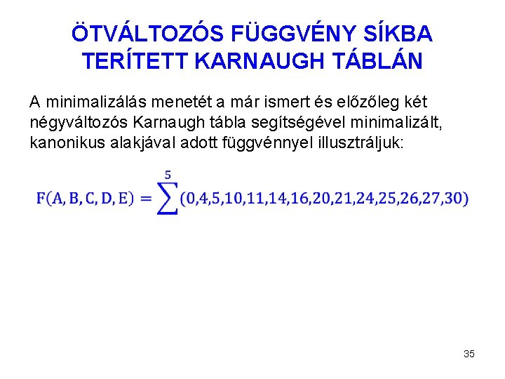 ÖTVÁLTOZÓS FÜGGVÉNY SÍKBA TERÍTETT KARNAUGH TÁBLÁN A minimalizálás menetét a már ismert és előzőleg