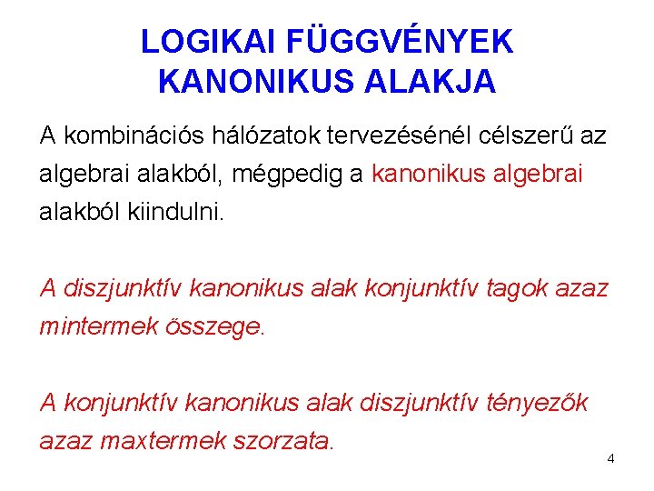 LOGIKAI FÜGGVÉNYEK KANONIKUS ALAKJA A kombinációs hálózatok tervezésénél célszerű az algebrai alakból, mégpedig a