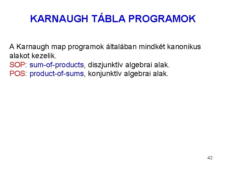 KARNAUGH TÁBLA PROGRAMOK A Karnaugh map programok általában mindkét kanonikus alakot kezelik. SOP: sum-of-products,