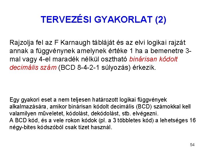 TERVEZÉSI GYAKORLAT (2) Rajzolja fel az F Karnaugh tábláját és az elvi logikai rajzát