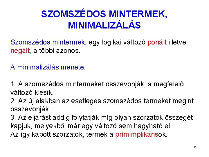 SZOMSZÉDOS MINTERMEK, MINIMALIZÁLÁS Szomszédos mintermek: egy logikai változó ponált illetve negált, a többi azonos.