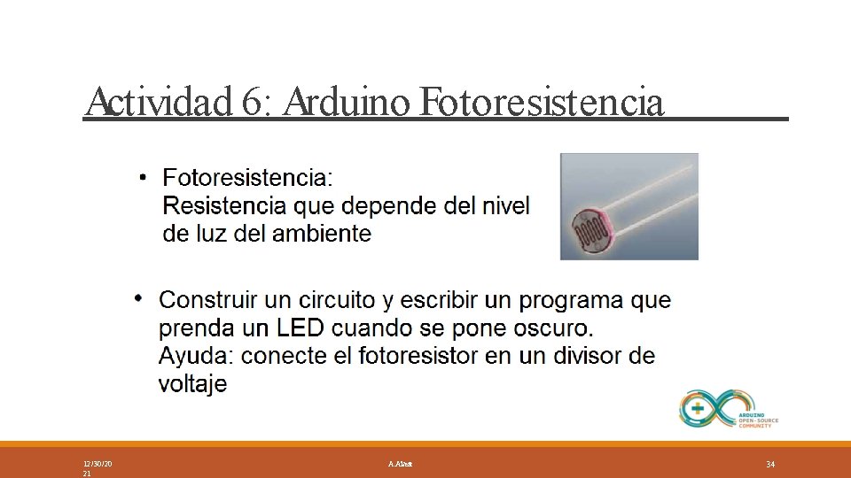 Actividad 6: Arduino Fotoresistencia 12/30/20 21 A. Alvear 34 