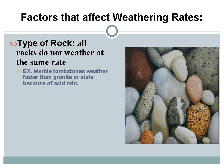 Factors that affect Weathering Rates: Type of Rock: all rocks do not weather at