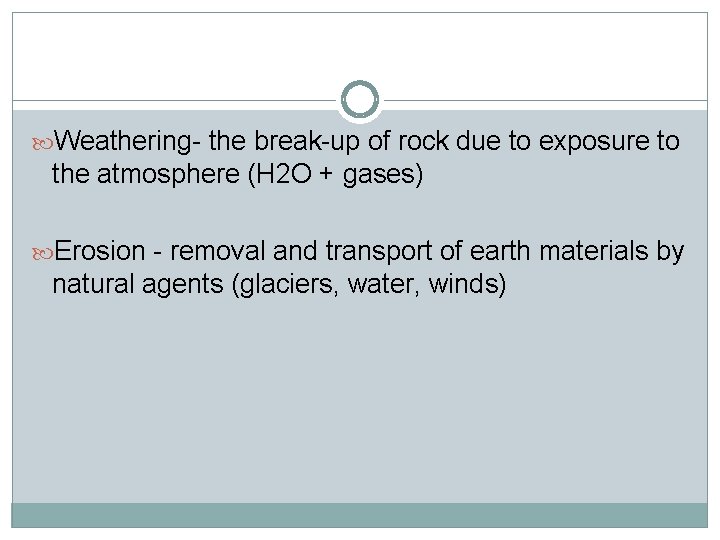  Weathering- the break-up of rock due to exposure to the atmosphere (H 2