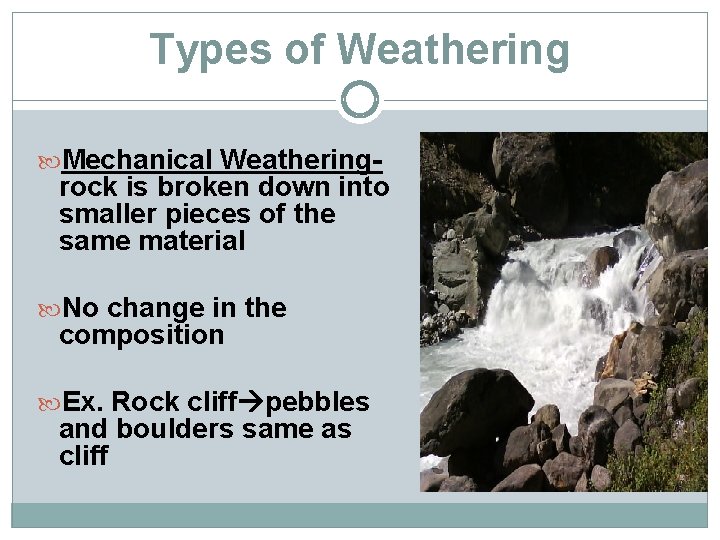 Types of Weathering Mechanical Weathering- rock is broken down into smaller pieces of the