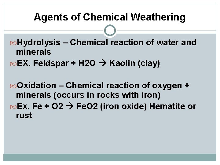 Agents of Chemical Weathering Hydrolysis – Chemical reaction of water and minerals EX. Feldspar
