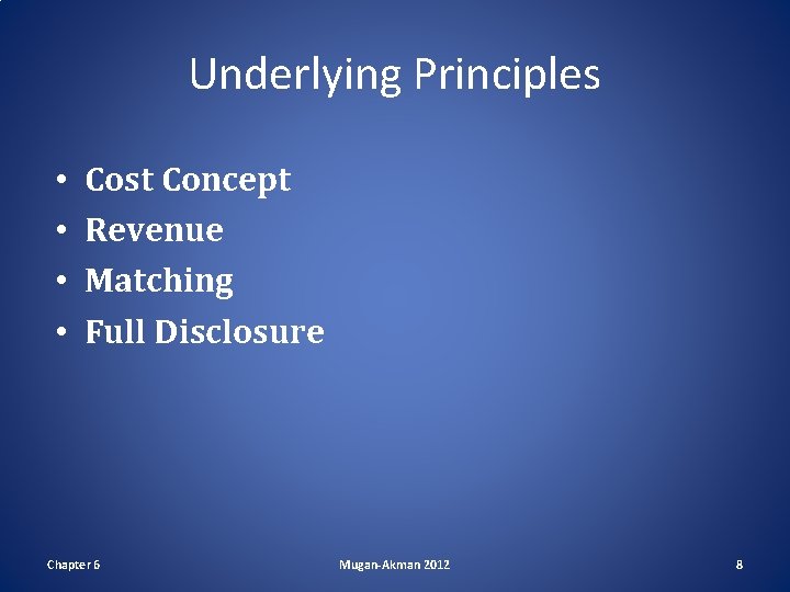 Underlying Principles • • Cost Concept Revenue Matching Full Disclosure Chapter 6 Mugan-Akman 2012