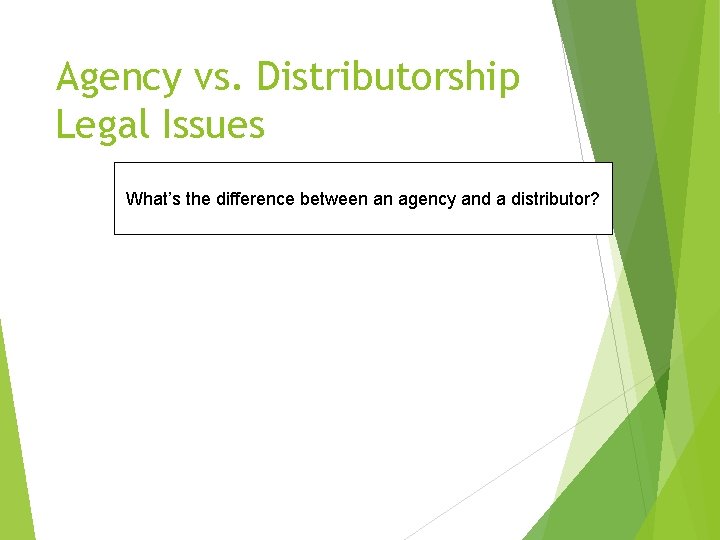 Agency vs. Distributorship Legal Issues What’s the difference between an agency and a distributor?