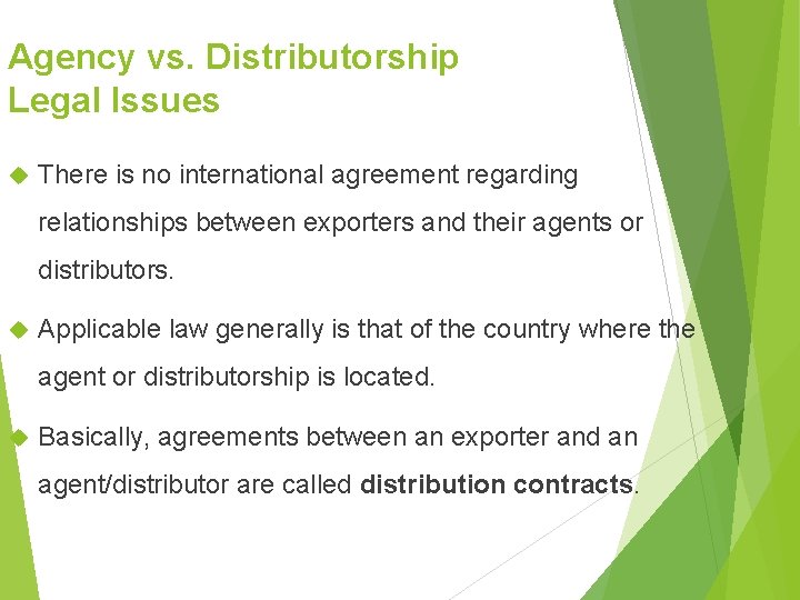 Agency vs. Distributorship Legal Issues There is no international agreement regarding relationships between exporters