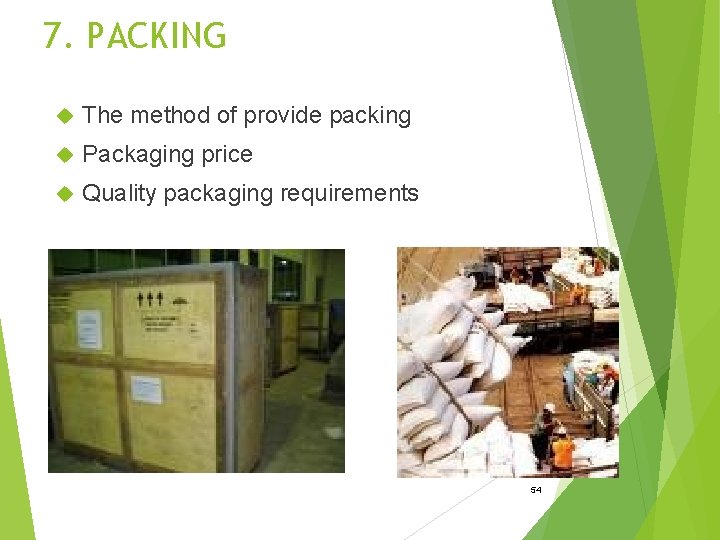 7. PACKING The method of provide packing Packaging price Quality packaging requirements 54 