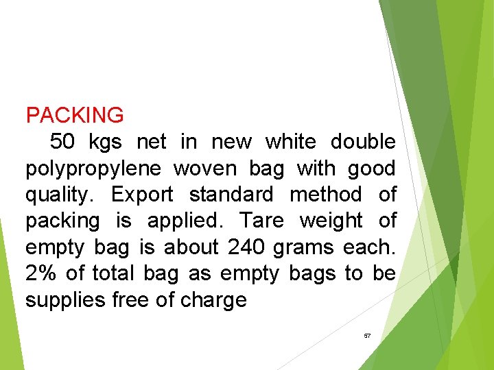 PACKING 50 kgs net in new white double polypropylene woven bag with good quality.