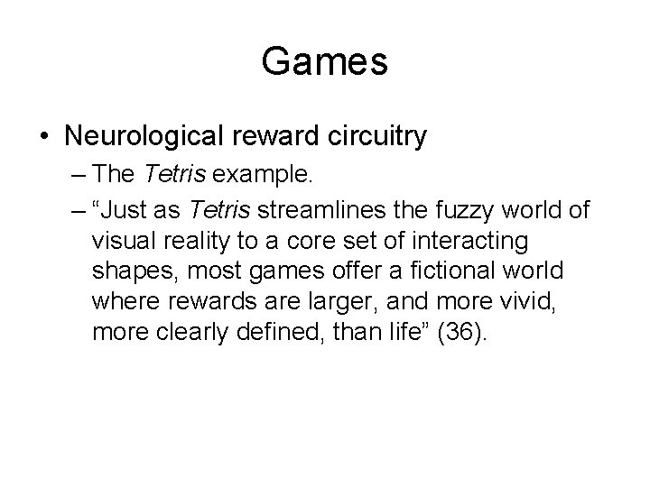 Games • Neurological reward circuitry – The Tetris example. – “Just as Tetris streamlines