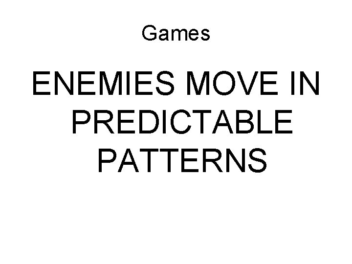 Games ENEMIES MOVE IN PREDICTABLE PATTERNS 