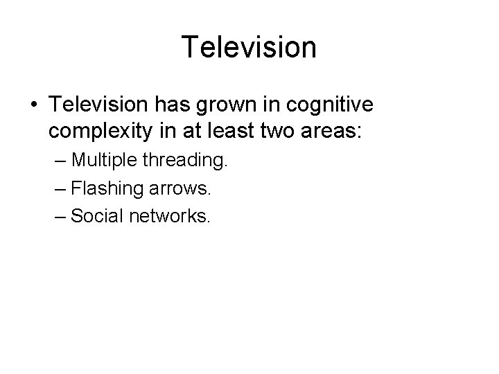 Television • Television has grown in cognitive complexity in at least two areas: –