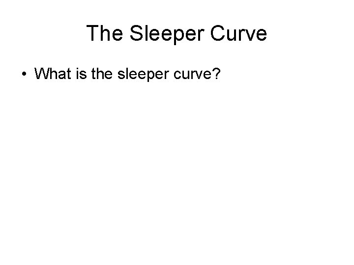 The Sleeper Curve • What is the sleeper curve? 