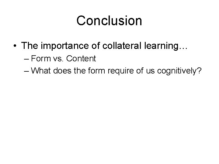 Conclusion • The importance of collateral learning… – Form vs. Content – What does