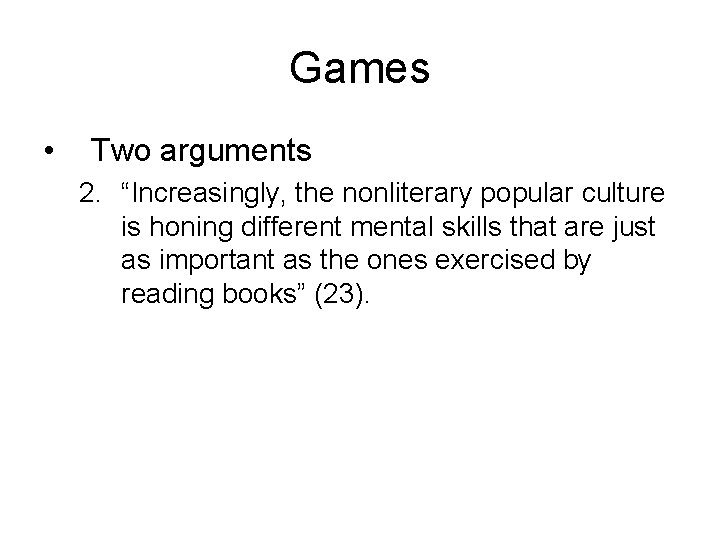 Games • Two arguments 2. “Increasingly, the nonliterary popular culture is honing different mental