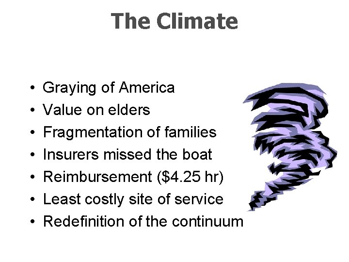 The Climate • • Graying of America Value on elders Fragmentation of families Insurers