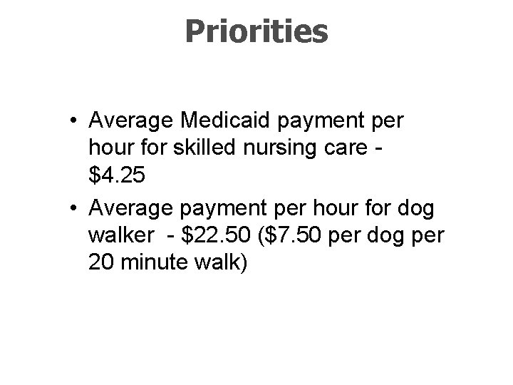 Priorities • Average Medicaid payment per hour for skilled nursing care $4. 25 •