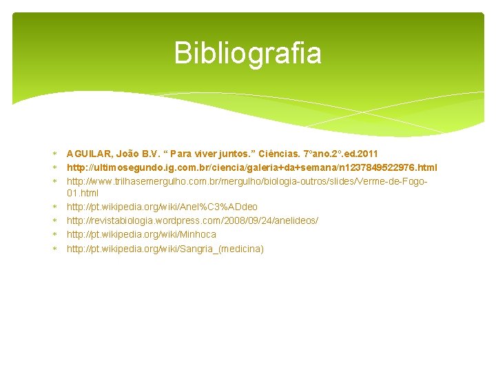 Bibliografia AGUILAR, João B. V. “ Para viver juntos. ” Ciências. 7ºano. 2º. ed.