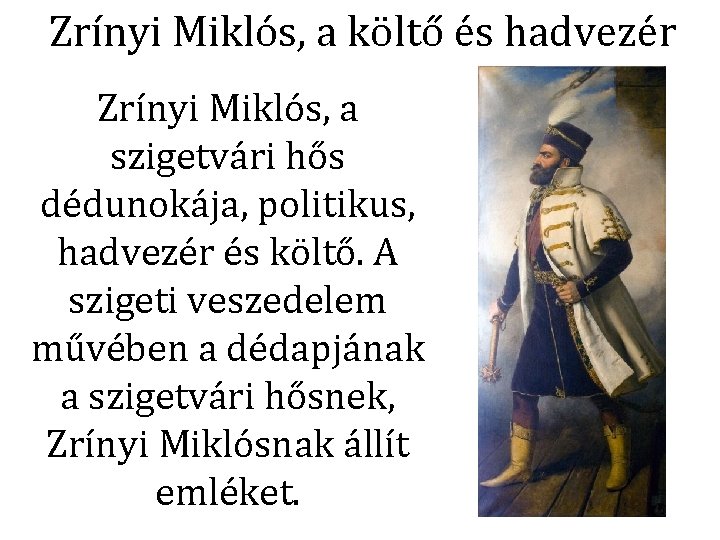Zrínyi Miklós, a költő és hadvezér Zrínyi Miklós, a szigetvári hős dédunokája, politikus, hadvezér