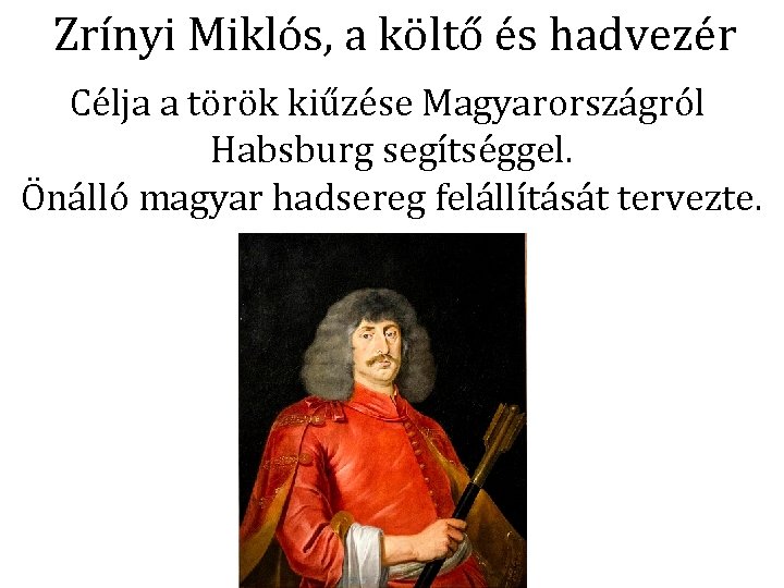 Zrínyi Miklós, a költő és hadvezér Célja a török kiűzése Magyarországról Habsburg segítséggel. Önálló