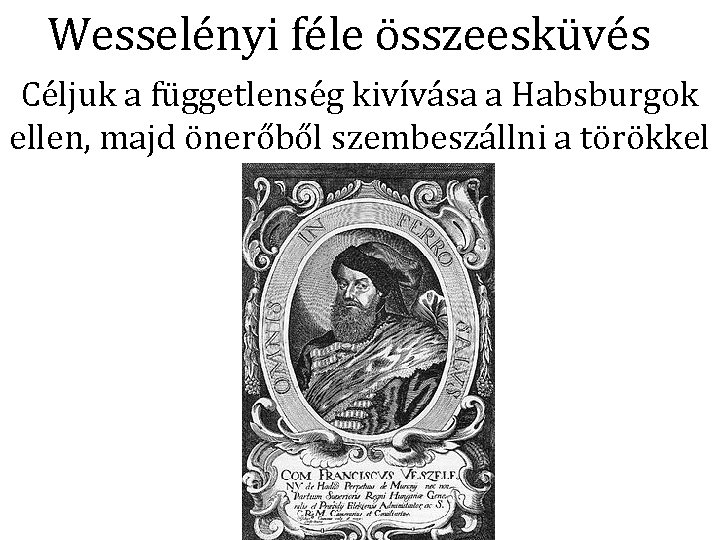 Wesselényi féle összeesküvés Céljuk a függetlenség kivívása a Habsburgok ellen, majd önerőből szembeszállni a