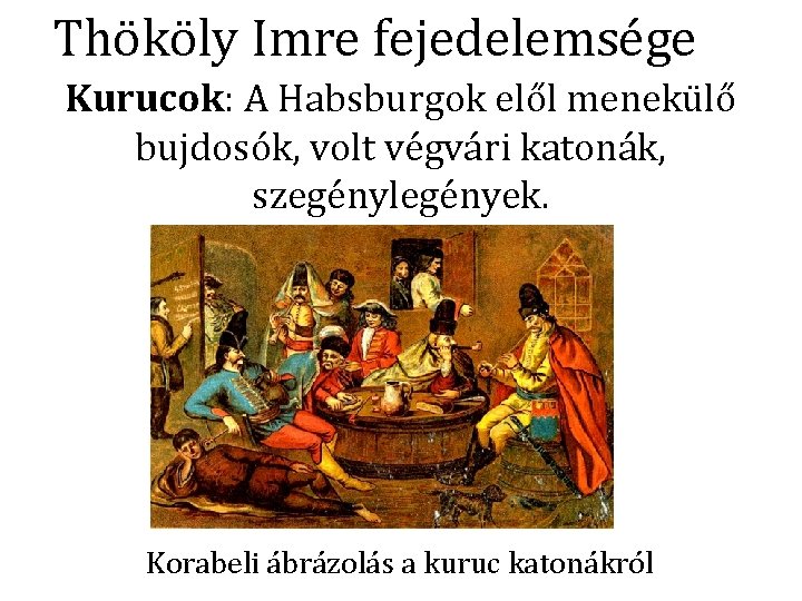 Thököly Imre fejedelemsége Kurucok: A Habsburgok elől menekülő bujdosók, volt végvári katonák, szegénylegények. Korabeli
