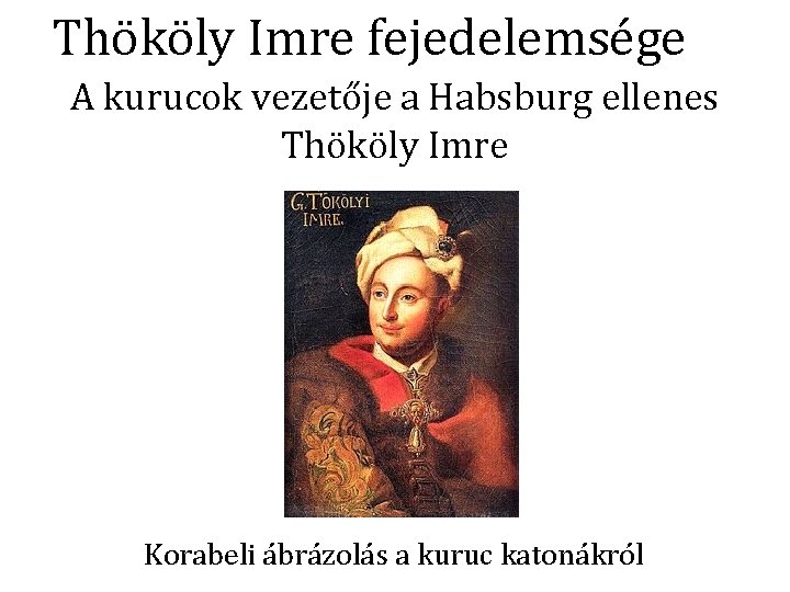 Thököly Imre fejedelemsége A kurucok vezetője a Habsburg ellenes Thököly Imre Korabeli ábrázolás a
