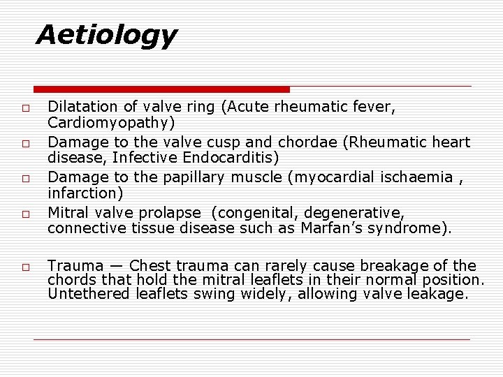 Aetiology o o o Dilatation of valve ring (Acute rheumatic fever, Cardiomyopathy) Damage to