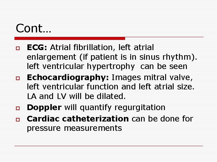 Cont… o o ECG: Atrial fibrillation, left atrial enlargement (if patient is in sinus