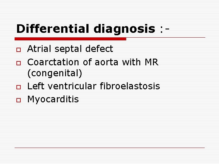 Differential diagnosis : o o Atrial septal defect Coarctation of aorta with MR (congenital)