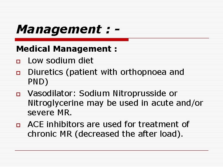 Management : Medical Management : o Low sodium diet o Diuretics (patient with orthopnoea