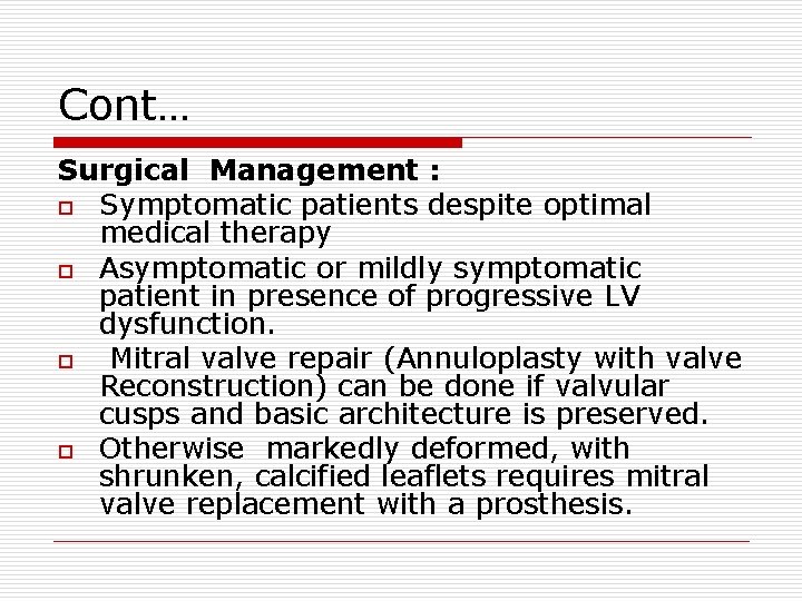 Cont… Surgical Management : o Symptomatic patients despite optimal medical therapy o Asymptomatic or