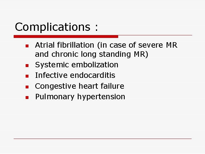 Complications : n n n Atrial fibrillation (in case of severe MR and chronic
