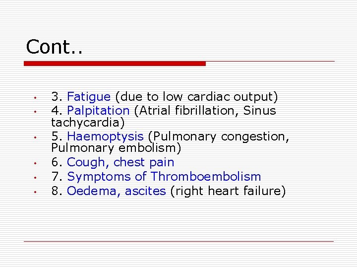 Cont. . • • • 3. Fatigue (due to low cardiac output) 4. Palpitation