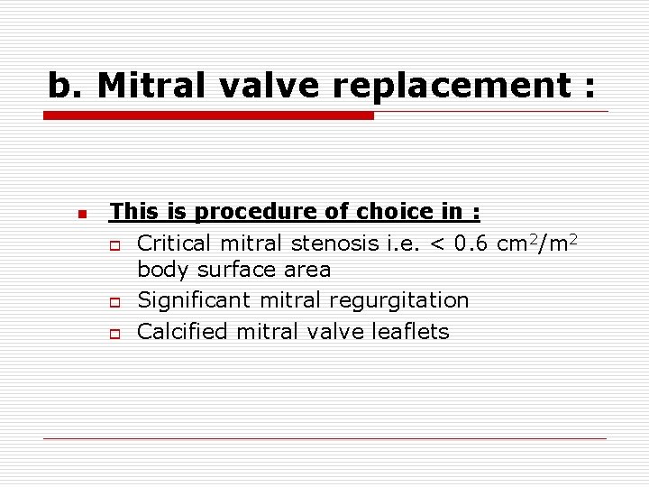 b. Mitral valve replacement : n This is procedure of choice in : o
