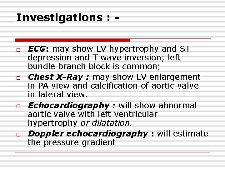 Investigations : o o ECG: may show LV hypertrophy and ST depression and T