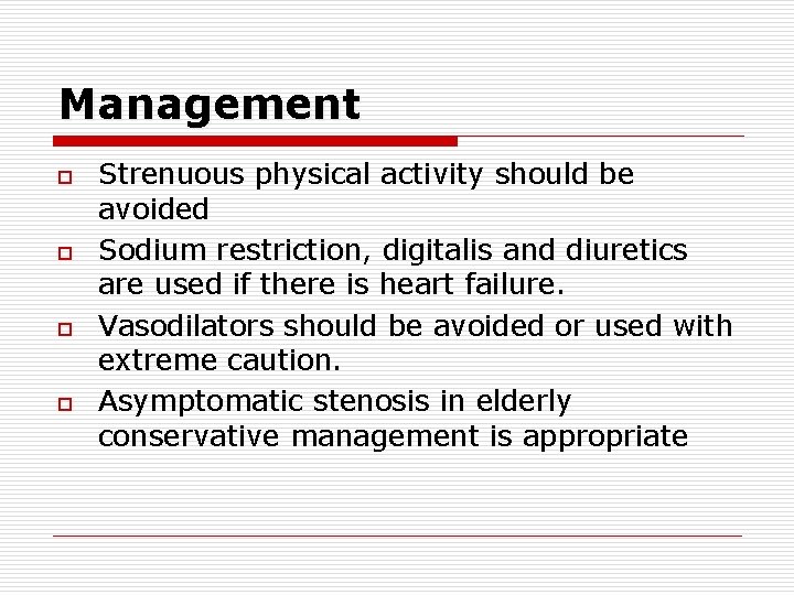 Management o o Strenuous physical activity should be avoided Sodium restriction, digitalis and diuretics