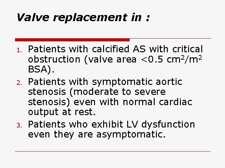 Valve replacement in : 1. 2. 3. Patients with calcified AS with critical obstruction