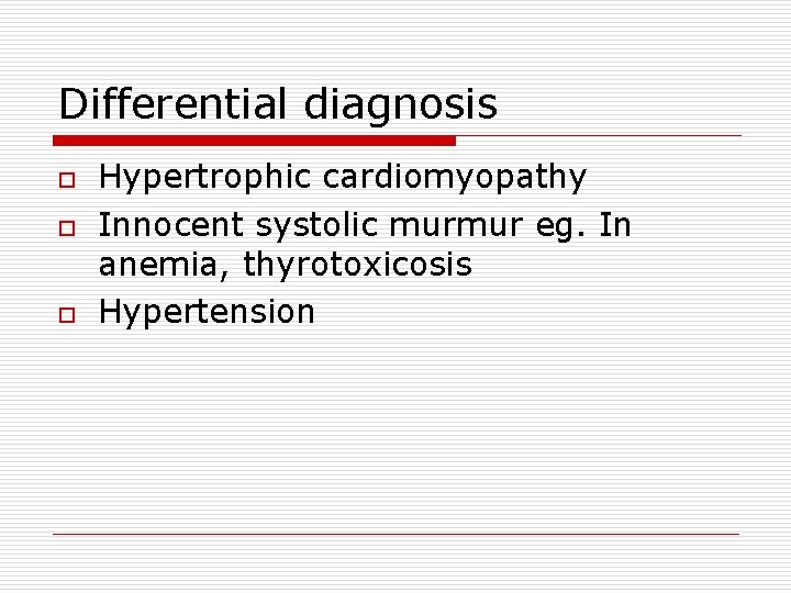 Differential diagnosis o o o Hypertrophic cardiomyopathy Innocent systolic murmur eg. In anemia, thyrotoxicosis
