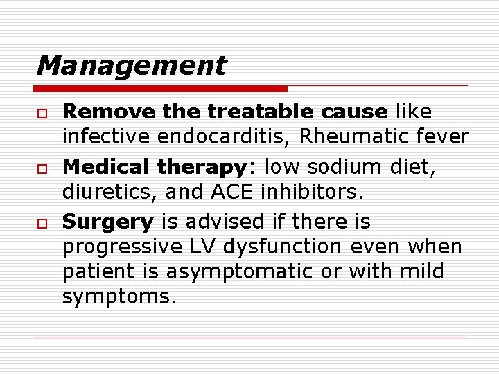 Management o o o Remove the treatable cause like infective endocarditis, Rheumatic fever Medical
