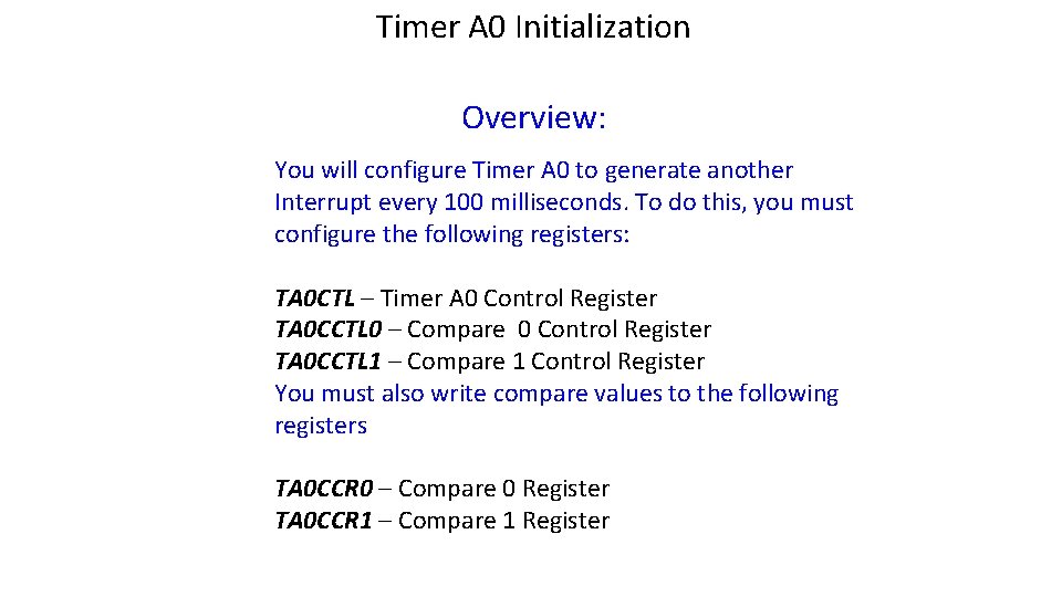 Timer A 0 Initialization Overview: You will configure Timer A 0 to generate another