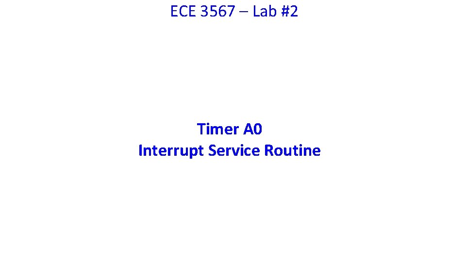 ECE 3567 – Lab #2 Timer A 0 Interrupt Service Routine 