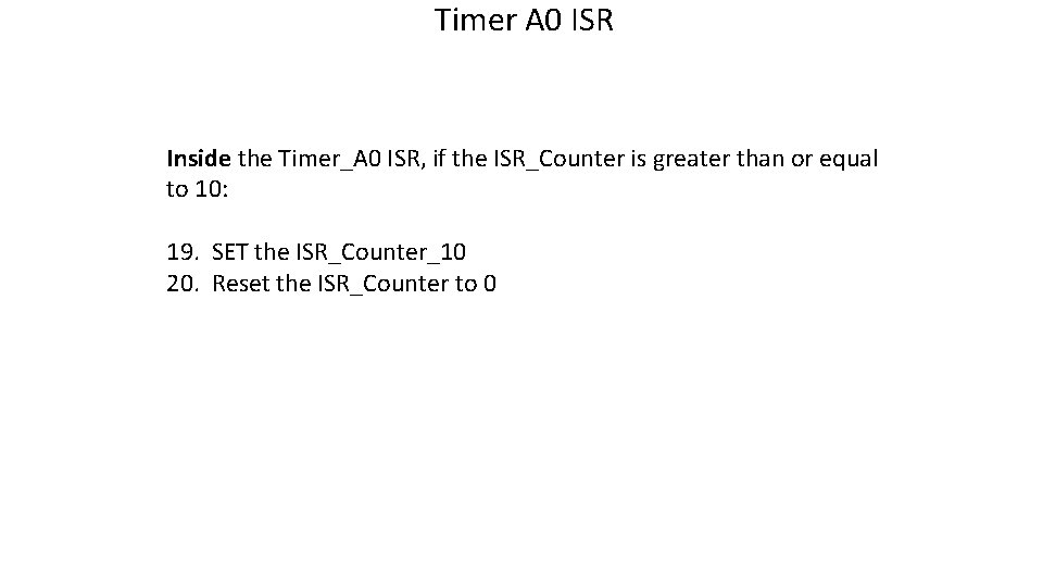 Timer A 0 ISR Inside the Timer_A 0 ISR, if the ISR_Counter is greater