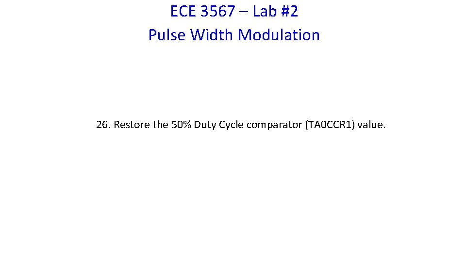 ECE 3567 – Lab #2 Pulse Width Modulation 26. Restore the 50% Duty Cycle